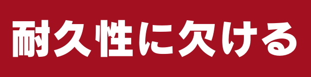 耐久性に欠ける