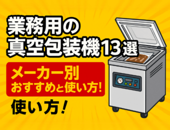 【業務用の真空包装機13選】メーカー別おすすめと使い方！