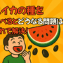 スイカの種を食べるとどうなる問題はこれで解決！
