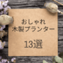 おしゃれ木製プランター13選