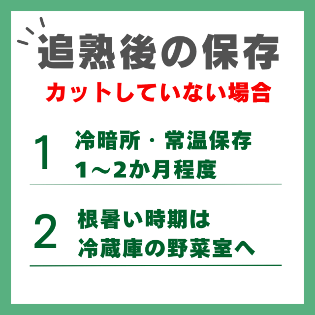 追熟した後の保存_カットしていない場合　風通しの良い日陰や冷暗所で常温保存（1～2か月程度） 真夏など暑い時期は冷蔵庫の野菜室に入れるのがおすすめ