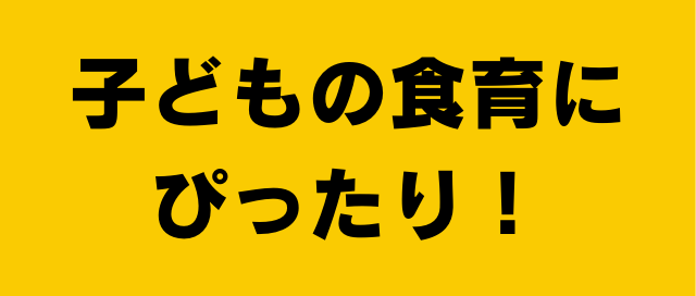 子どもの食育にぴったり