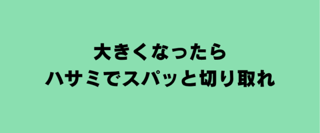 大きくなったらハサミで切り取れ